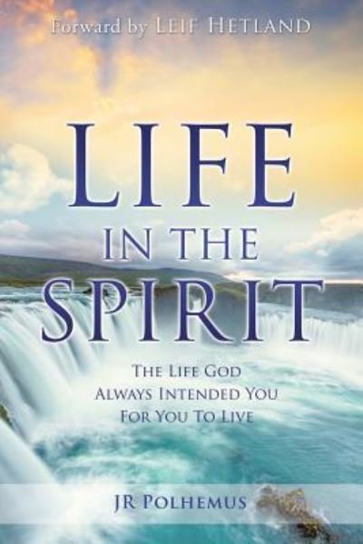 Life in the Spirit - Jr Polhemus - Kirjat - Xulon Press - 9781498486941 - perjantai 30. syyskuuta 2016
