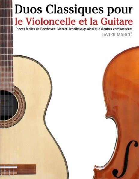 Cover for Javier Marco · Duos Classiques Pour Le Violoncelle et La Guitare: Pieces Faciles De Beethoven, Mozart, Tchaikovsky, Ainsi Que D'autres Compositeurs (Paperback Bog) (2014)