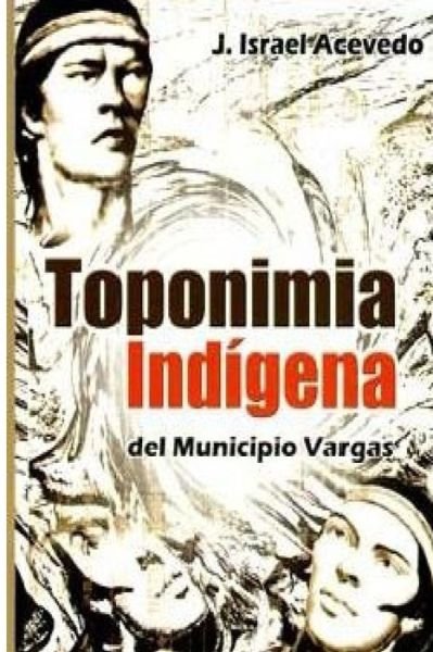Cover for J Israel Acevedo Torrealba · Toponimia Indigena del Municipio Vargas (Taschenbuch) (2005)