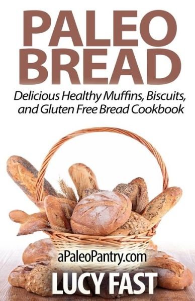 Cover for Lucy Fast · Paleo Bread: Delicious Healthy Muffins, Biscuits, and Gluten Free Bread Cookbook (Paperback Book) (2014)
