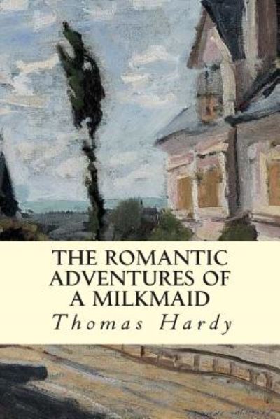 The Romantic Adventures of a Milkmaid - Hardy, Thomas, Defendant - Books - Createspace - 9781502451941 - September 21, 2014