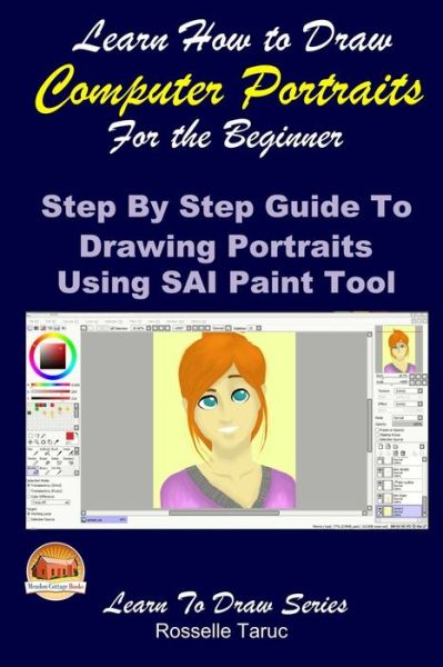 Cover for Rosselle Taruc · Learn How to Draw Computer Portraits for the Beginner: Step by Step Guide to Drawing Portraits Using Sai Paint Tool (Paperback Book) (2015)