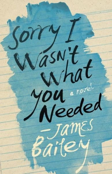 James Bailey · Sorry I Wasn't What You Needed (Paperback Book) (2015)
