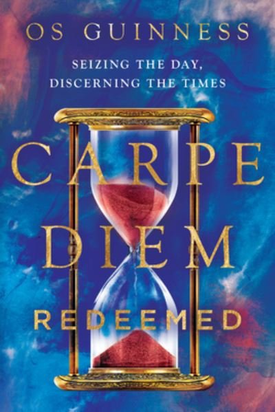 Cover for Os Guinness · Carpe Diem Redeemed: Seizing the Day, Discerning the Times (Taschenbuch) (2024)
