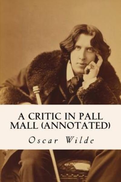 Cover for Oscar Wilde · A Critic in Pall Mall (annotated) (Pocketbok) (2015)