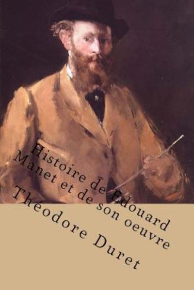 Cover for Theodore Duret · Histoire de Edouard Manet et de son oeuvre (Paperback Book) (2016)