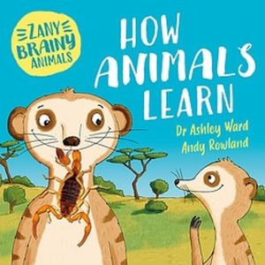 Zany Brainy Animals: How Animals Learn - Zany Brainy Animals - Ashley Ward - Books - Hachette Children's Group - 9781526323941 - January 23, 2025
