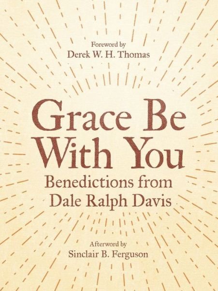 Cover for Dale Ralph Davis · Grace Be With You: Benedictions from Dale Ralph Davis (Paperback Book) [Revised edition] (2019)