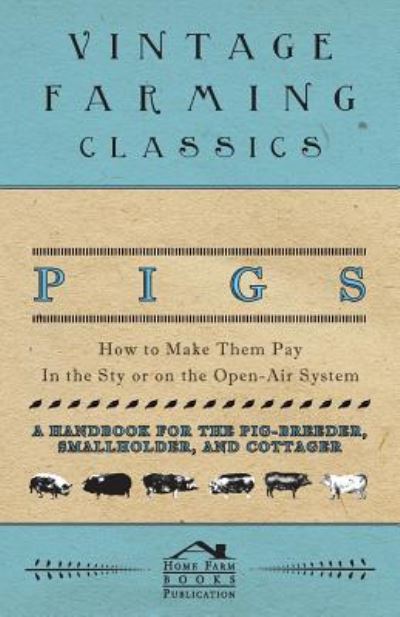 Cover for Home Farm Books · Pigs - How to Make Them Pay - In the Sty or on the Open-Air System - A Handbook for the Pig-Breeder, Smallholder, and Cottager (Paperback Book) (2019)