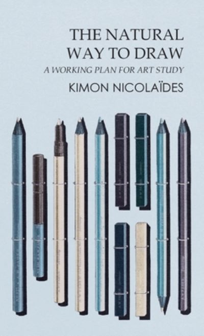 The Natural Way to Draw: A Working Plan for Art Study - Kimon Nicolaides - Books - Read Books - 9781528770941 - October 25, 2022