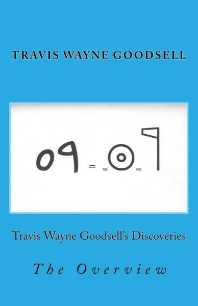 Travis Wayne Goodsell's Discoveries : The Overview - Travis Wayne Goodsell - Kirjat - CreateSpace Independent Publishing Platf - 9781530986941 - sunnuntai 10. huhtikuuta 2016