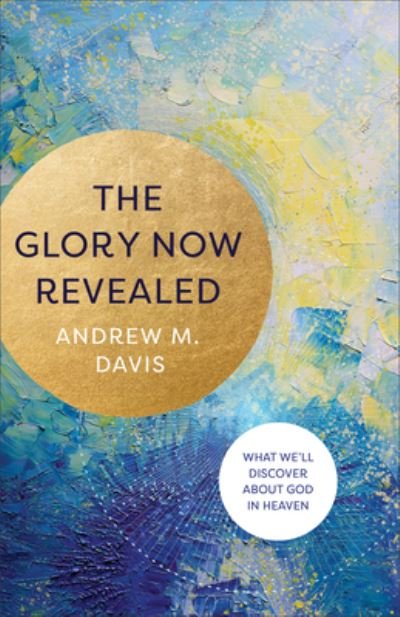 Cover for Andrew M Davis · Glory Now Revealed (Inbunden Bok) (2021)