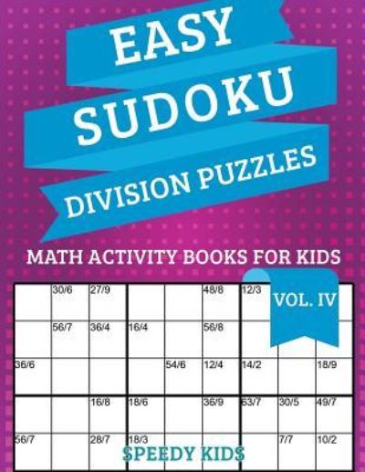 Easy Sudoku Division Puzzles Vol IV - Speedy Kids - Kirjat - Speedy Kids - 9781541933941 - perjantai 15. syyskuuta 2017