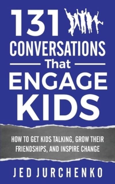 Cover for Jed Jurchenko · 131 Conversations That Engage Kids: How to Get Kids Talking, Grow Their Friendships, and Inspire Change - Creative Conversation Starters (Paperback Book) (2017)