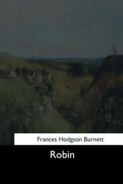 Robin - Frances Hodgson Burnett - Books - Createspace Independent Publishing Platf - 9781544664941 - March 16, 2017