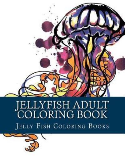 Cover for Jelly Fish Coloring Books · Jellyfish Adult Coloring Book (Paperback Book) (2017)