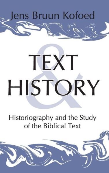 Cover for Jens Bruun Kofoed · Text and History: Historiography and the Study of the Biblical Text (Hardcover Book) (2005)