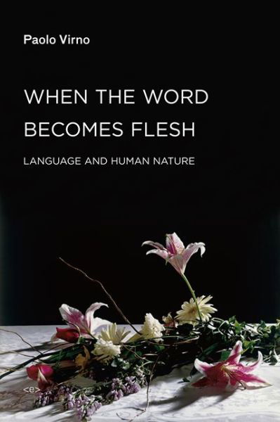 When the Word Becomes Flesh: Language and Human Nature - Semiotext (e) / Foreign Agents - Virno, Paolo (Professore Associato, Universita' Degli Studi Roma Tre) - Libros - Autonomedia - 9781584350941 - 1 de mayo de 2015