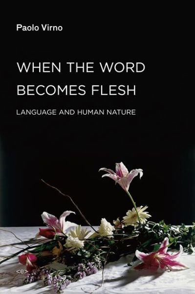 Cover for Virno, Paolo (Professore Associato, Universita' Degli Studi Roma Tre) · When the Word Becomes Flesh: Language and Human Nature - Semiotext (e) / Foreign Agents (Paperback Bog) (2015)