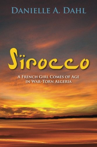 Cover for Danielle a Dahl · Sirocco: A French Girl Comes of Age in War-Torn Algeria (Paperback Book) (2014)