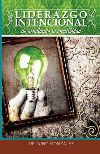 Cover for Nino González · Liderazgo Intencional: Desarrollando Tu Creatividad (Paperback Book) [Spanish edition] (2010)