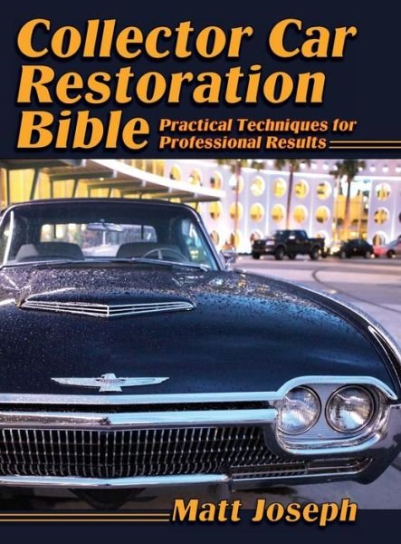 Cover for Matt Joseph · Collector Car Restoration Bible: Practical Techniques for Professional Results (Reprint) (Hardcover Book) (2015)