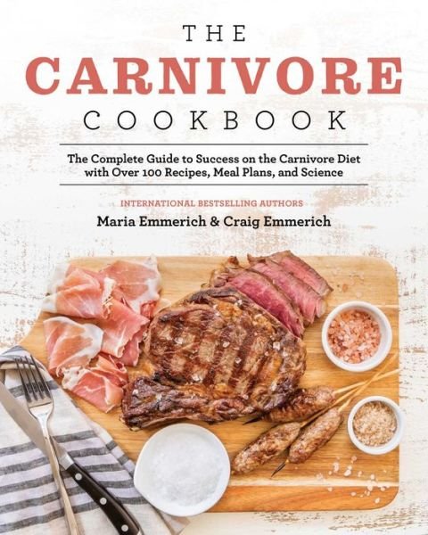 Cover for Maria Emmerich · The Carnivore Cookbook: The Complete Guide to Success on the Carnivore Diet with Over 100 Recipes, Meal Plans, and Science (Paperback Bog) (2020)