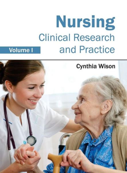 Nursing: Clinical Research and Practice (Volume I) - Cynthia Wison - Kirjat - Foster Academics - 9781632422941 - lauantai 14. maaliskuuta 2015