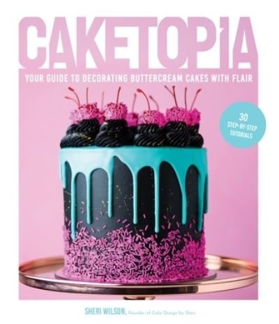 Caketopia: Your Guide to Decorating Buttercream Cakes with Flair - Sheri Wilson - Books - Page Street Publishing Co. - 9781645673941 - December 13, 2021
