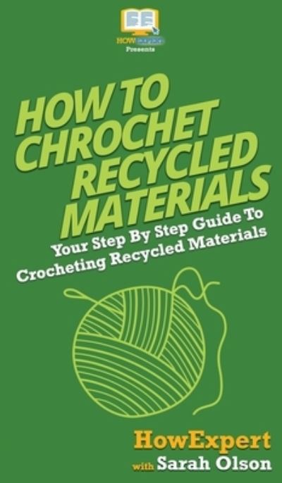 Cover for Howexpert · How To Crochet Recycled Materials (Hardcover Book) (2020)