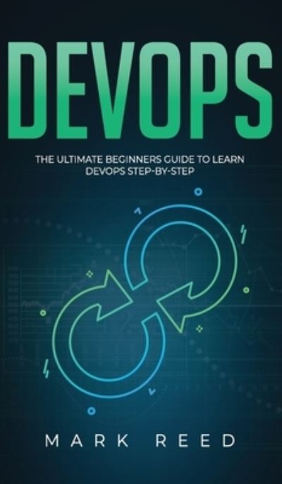 Cover for Mark Reed · DevOps: The Ultimate Beginners Guide to Learn DevOps Step-By-Step (Hardcover Book) (2020)