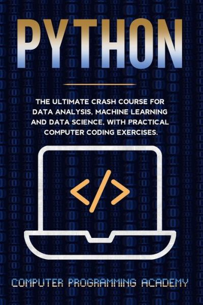 Cover for Computer Programming Academy · Python: The Ultimate Crash Course For Data Analysis, Machine Learning and Data Science, With Practical Computer Coding Exercises (Paperback Book) (2019)