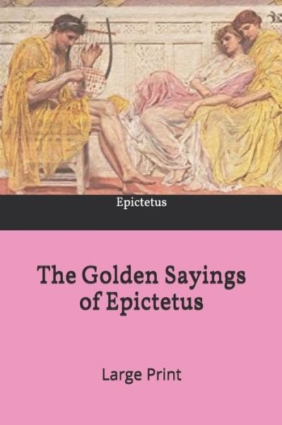 Cover for Epictetus · The Golden Sayings of Epictetus: Large Print (Taschenbuch) (2019)