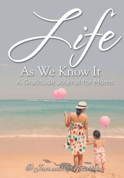 Cover for @ Journals and Notebooks · Life As We Know It: A Gratitude Journal for Moms (Paperback Book) (2016)