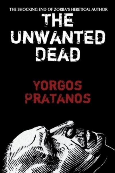 Yorgos Pratanos · The Unwanted Dead: The Shocking End of Zorba's Heretical Author (Paperback Book) (2021)