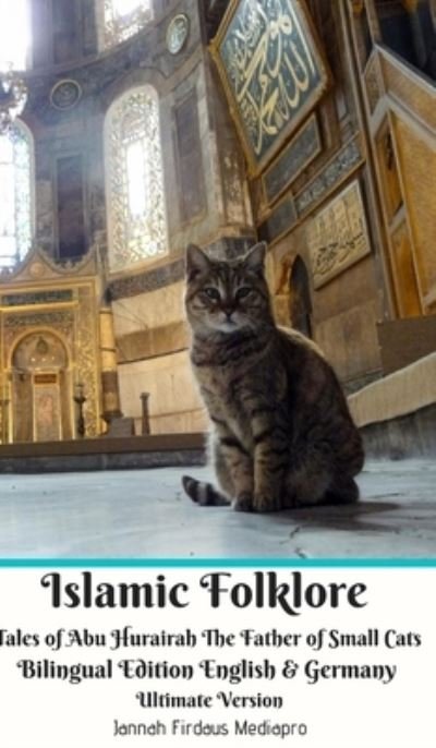 Cover for Jannah Firdaus Mediapro · Islamic Folklore Tales of Abu Hurairah The Father of Small Cats Bilingual Edition English and Germany Ultimate Version (Gebundenes Buch) (2024)