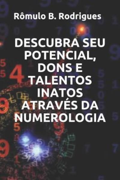 Descubra Seu Potencial, Dons E Talentos Inatos Atraves Da Numerologia - Romulo Borges Rodrigues - Livres - Independently Published - 9781717860941 - 22 juillet 2018