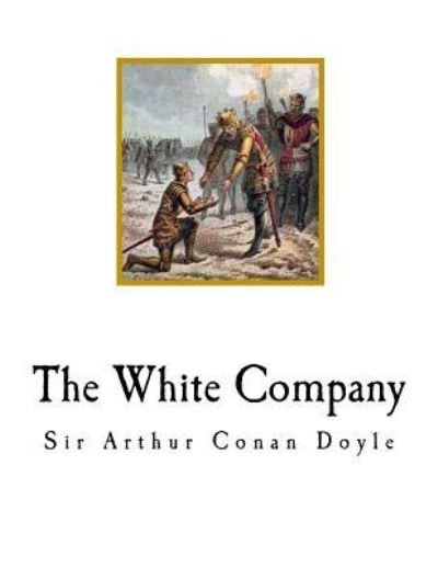 The White Company - Sir Arthur Conan Doyle - Livros - Createspace Independent Publishing Platf - 9781720628941 - 2 de junho de 2018