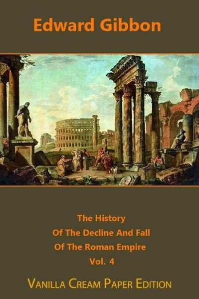 The History Of The Decline And Fall Of The Roman Empire volume 4 - Edward Gibbon - Książki - Createspace Independent Publishing Platf - 9781720727941 - 4 czerwca 2018