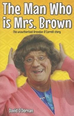 Cover for David O'Dornan · The Man Who is Mrs.Brown: The Unauthorised Brendan O'Carroll Story (Paperback Bog) (2013)