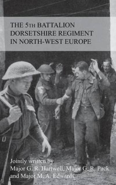 Cover for G R M F Hartwell · THE STORY OF THE 5th BATTALION THE DORSETSHIRE REGIMENT IN NORTH-WEST EUROPE 23RD JUNE 1944 TO 5TH MAY 1945 (Paperback Bog) (2015)