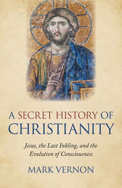 Cover for Mark Vernon · Secret History of Christianity, A: Jesus, the Last Inkling, and the Evolution of Consciousness (Pocketbok) (2019)