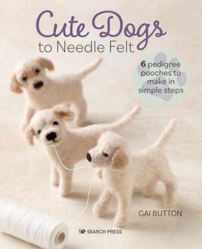 Cover for Gai Button · Cute Dogs to Needle Felt: 6 Pedigree Pooches to Make in Simple Steps (Pocketbok) (2022)