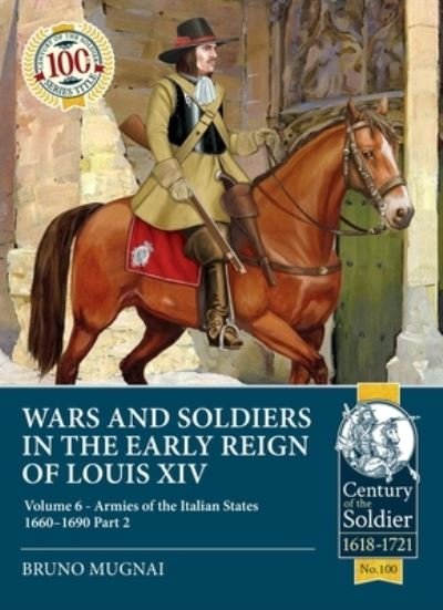 Wars and Soldiers in the Early Reign of Louis XIV Volume 6: Armies of the Italian States 1660-1690 Part 2 - Century of the Soldier - Bruno Mugnai - Boeken - Helion & Company - 9781804513941 - 9 mei 2023