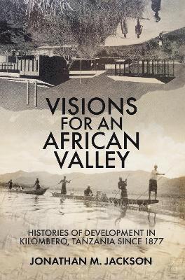 Cover for Dr Jonathan M Jackson · Visions for an African Valley: Histories of Development in Kilombero, Tanzania since 1877 - Future Rural Africa (Hardcover Book) (2025)