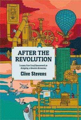 Cover for Clive Stevens · After The Revolution: Lessons From Local Government On Designing A Dynamic Democracy (Paperback Book) (2020)