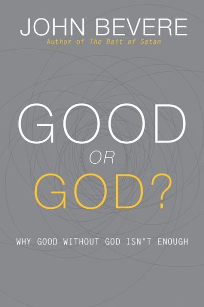 Good or God?: Why Good Without God Isn T Enough - John Bevere - Books - Messenger International - 9781933185941 - August 11, 2015