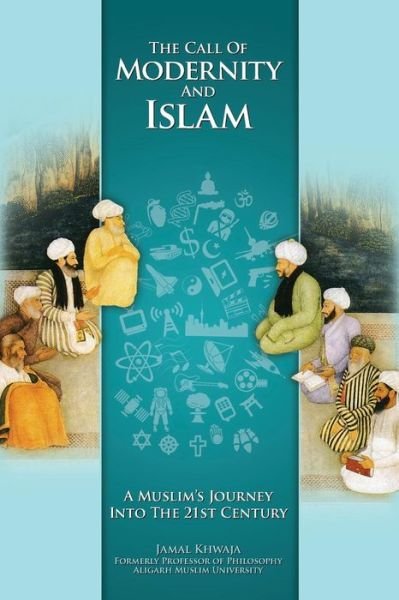 Cover for Khwaja, Jamal (former Dean, Faculty of Arts, Aligarh Muslim University) · The Call of Modernity and Islam: A Muslim's Journey Into the 21st Century (Pocketbok) [Revised with New Afterword edition] (2014)