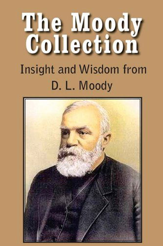 Cover for Dwight Lyman Moody · The Moody Collection, Insight and Wisdom from D. L. Moody - That Gospel Sermon on the Blessed Hope, Sovereign Grace, Sowing and Reaping, the Way to Go (Paperback Book) (2010)