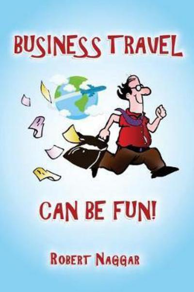 Cover for Robert Naggar · Business Travel Can Be Fun! (Paperback Book) (2017)